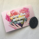 I CUNT LIVE WITHOUT YOU greeting card